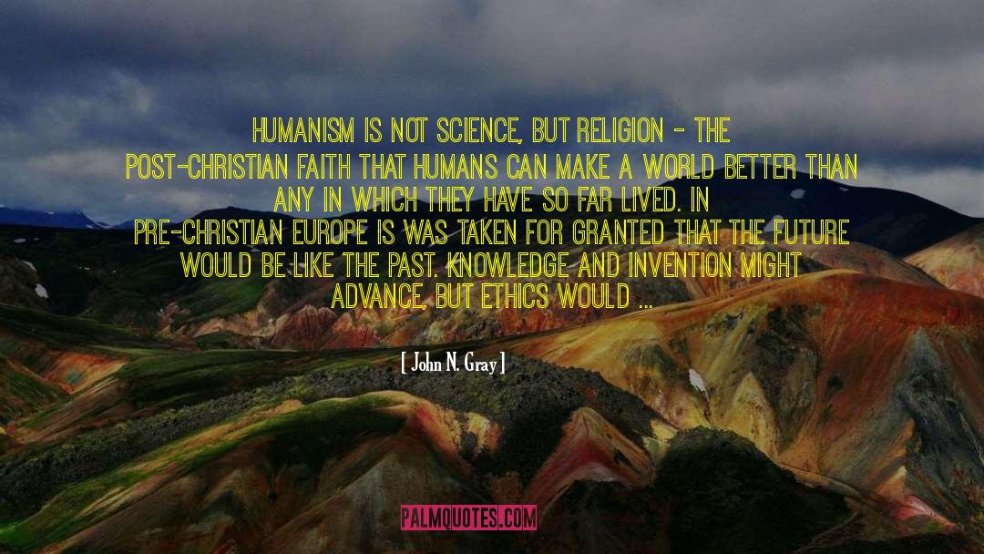 John N. Gray Quotes: Humanism is not science, but