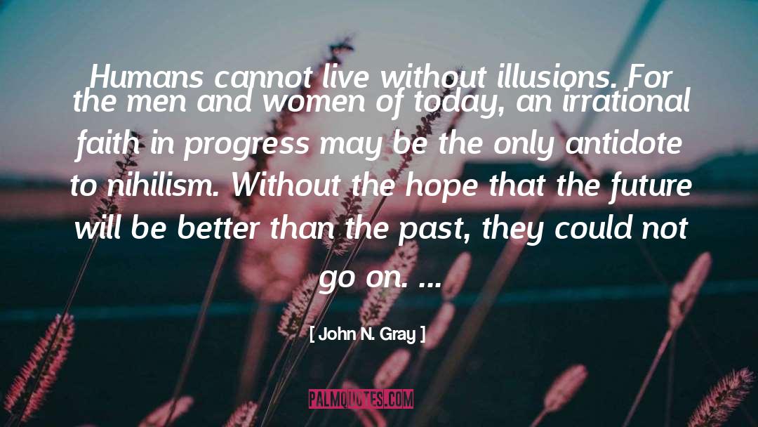 John N. Gray Quotes: Humans cannot live without illusions.