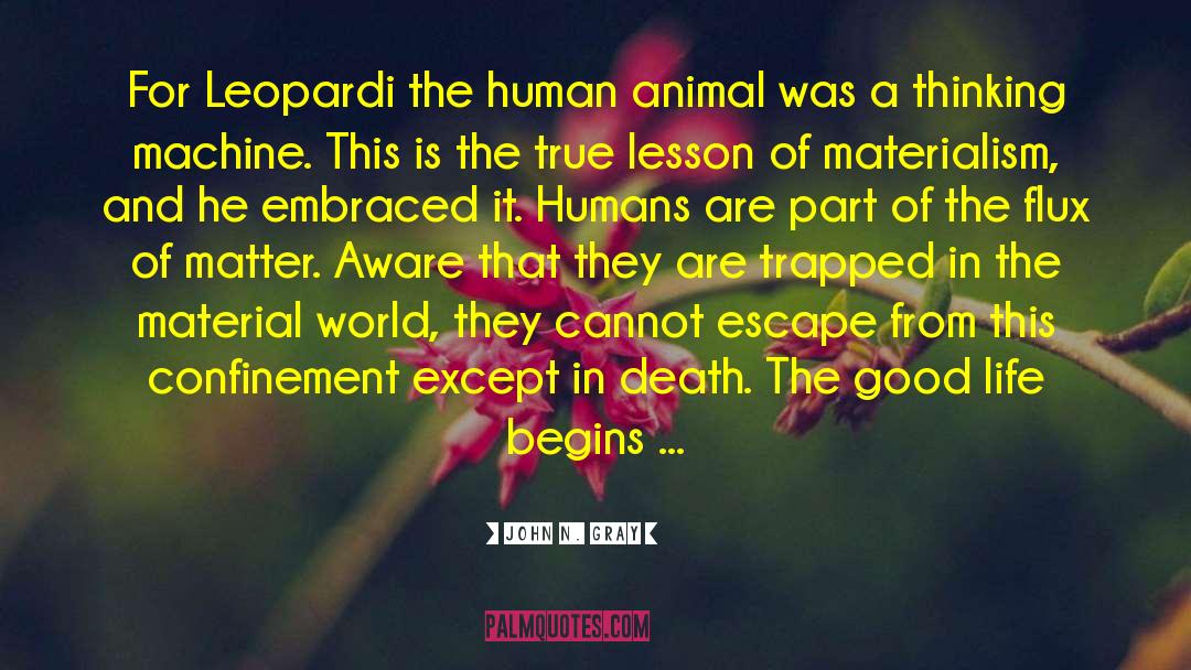 John N. Gray Quotes: For Leopardi the human animal