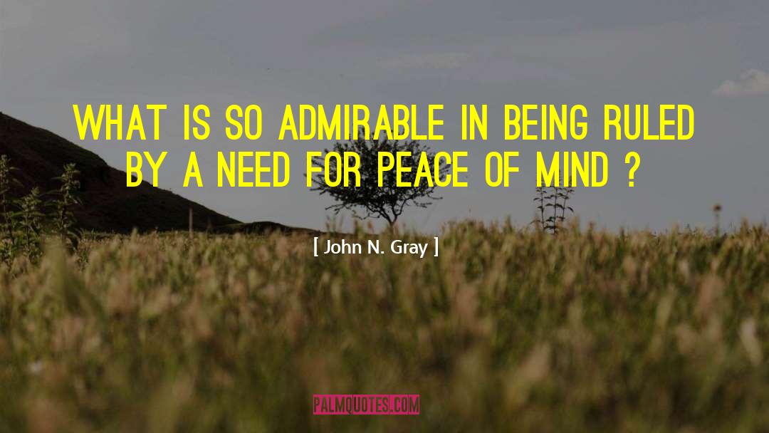 John N. Gray Quotes: What is so admirable in