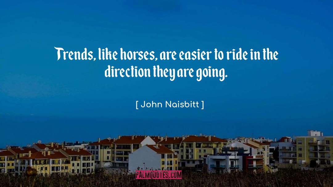 John Naisbitt Quotes: Trends, like horses, are easier