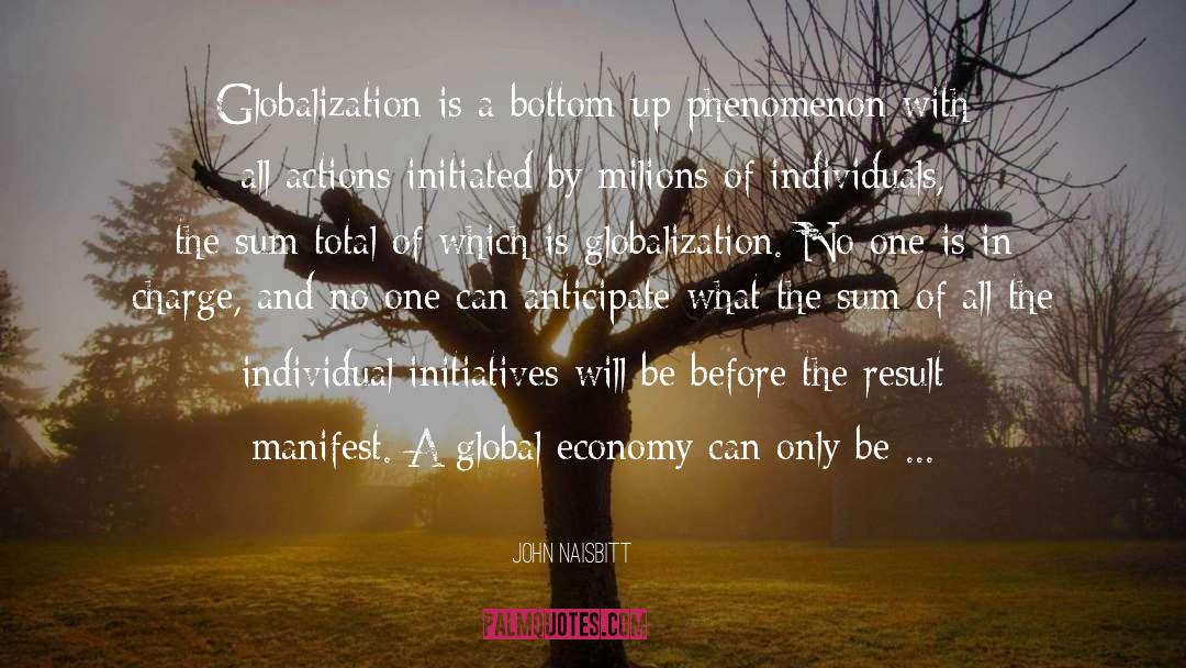 John Naisbitt Quotes: Globalization is a bottom-up phenomenon