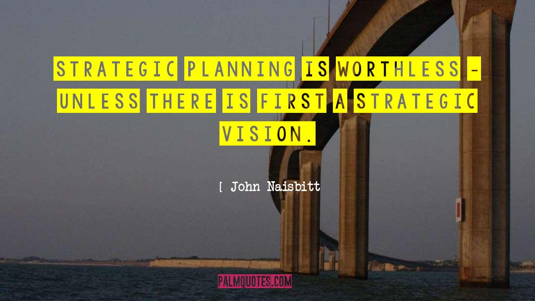 John Naisbitt Quotes: Strategic planning is worthless -
