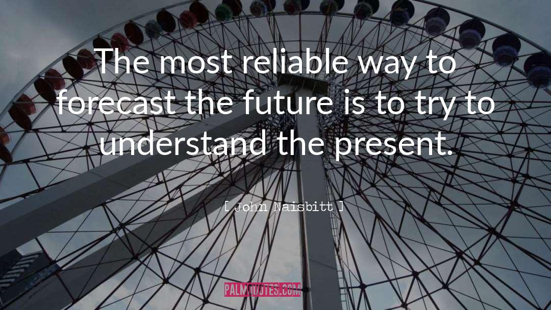 John Naisbitt Quotes: The most reliable way to