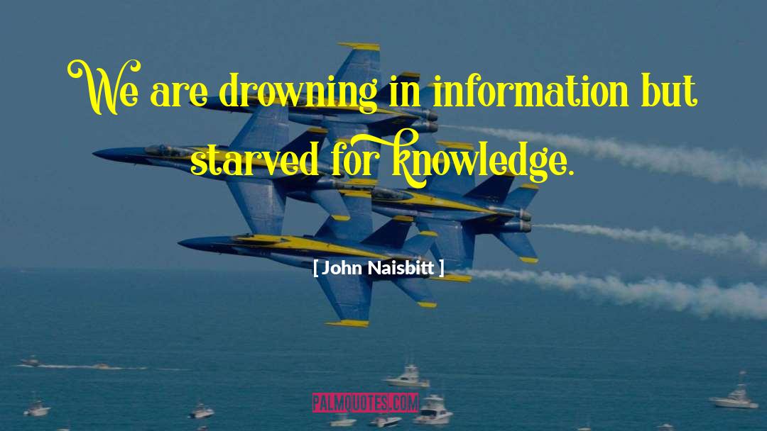 John Naisbitt Quotes: We are drowning in information