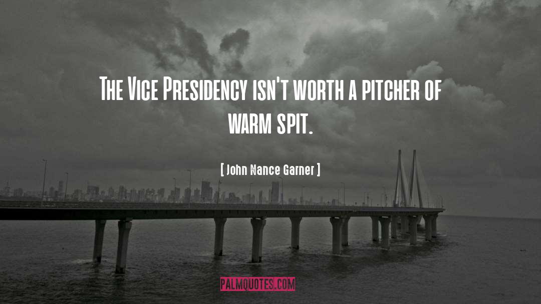 John Nance Garner Quotes: The Vice Presidency isn't worth