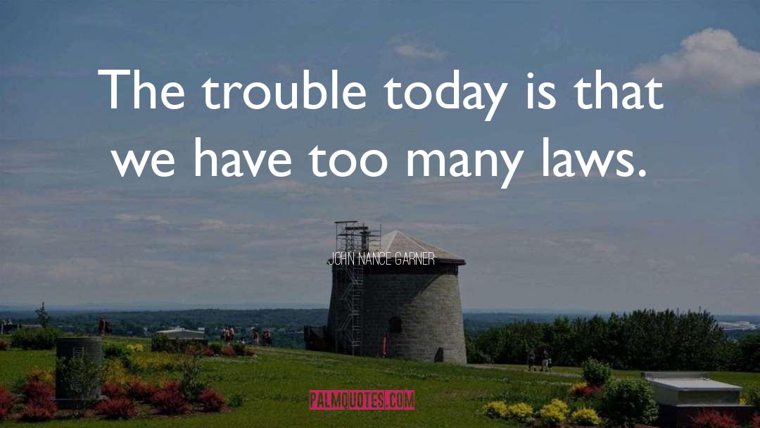 John Nance Garner Quotes: The trouble today is that