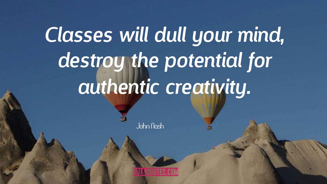 John Nash Quotes: Classes will dull your mind,