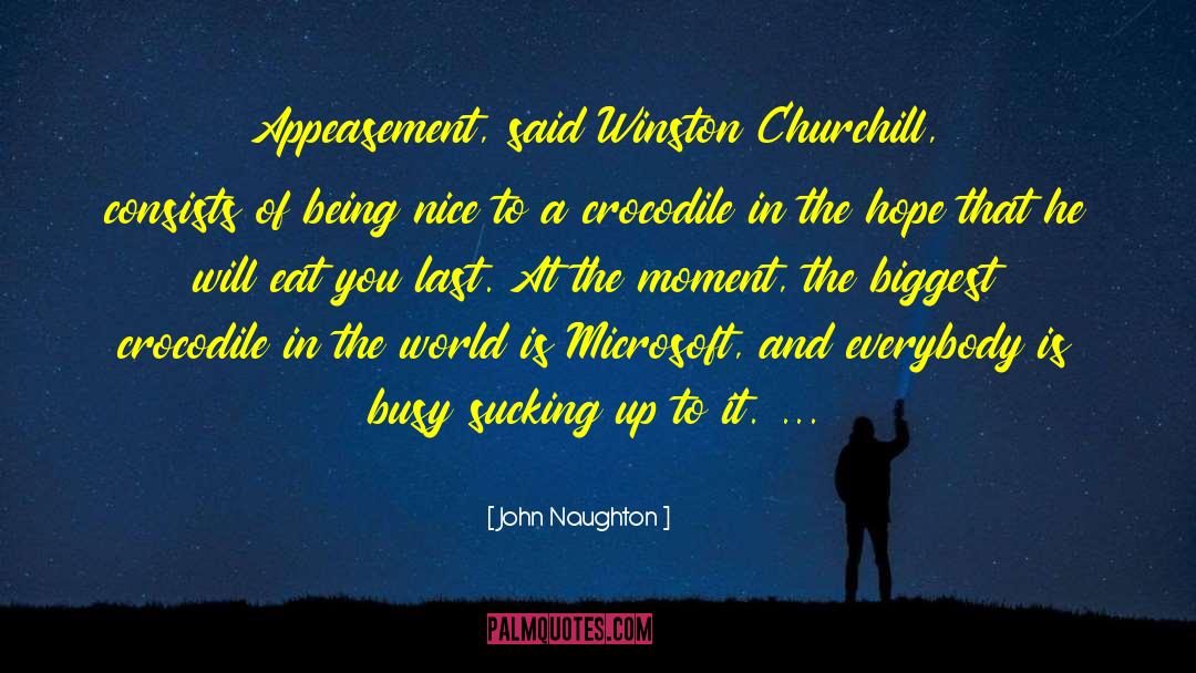 John Naughton Quotes: Appeasement, said Winston Churchill, consists