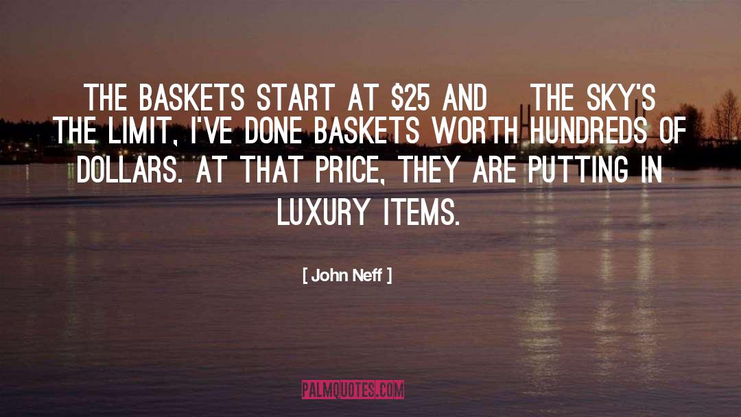 John Neff Quotes: The baskets start at $25