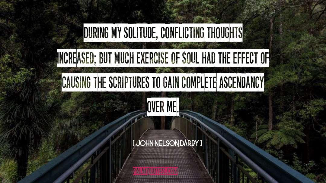 John Nelson Darby Quotes: During my solitude, conflicting thoughts