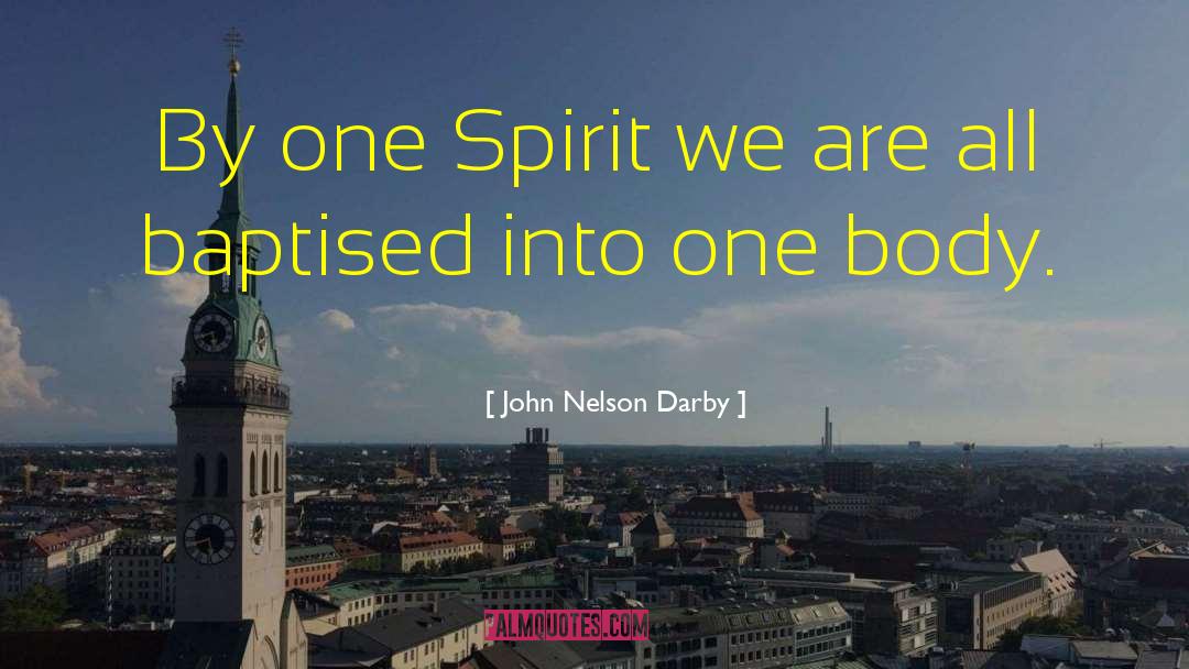 John Nelson Darby Quotes: By one Spirit we are