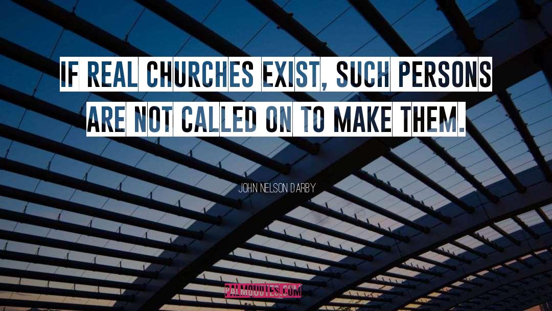 John Nelson Darby Quotes: If real churches exist, such