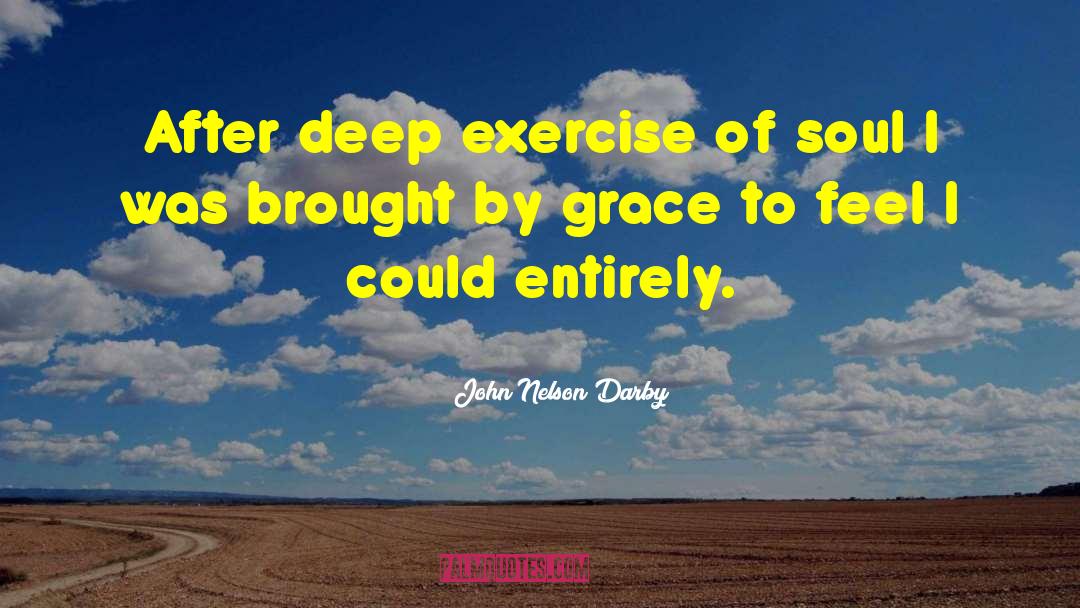 John Nelson Darby Quotes: After deep exercise of soul