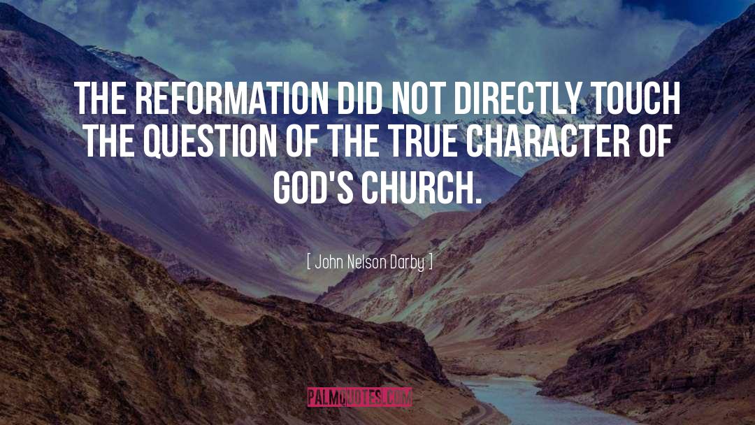 John Nelson Darby Quotes: The Reformation did not directly