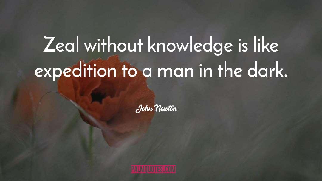 John Newton Quotes: Zeal without knowledge is like