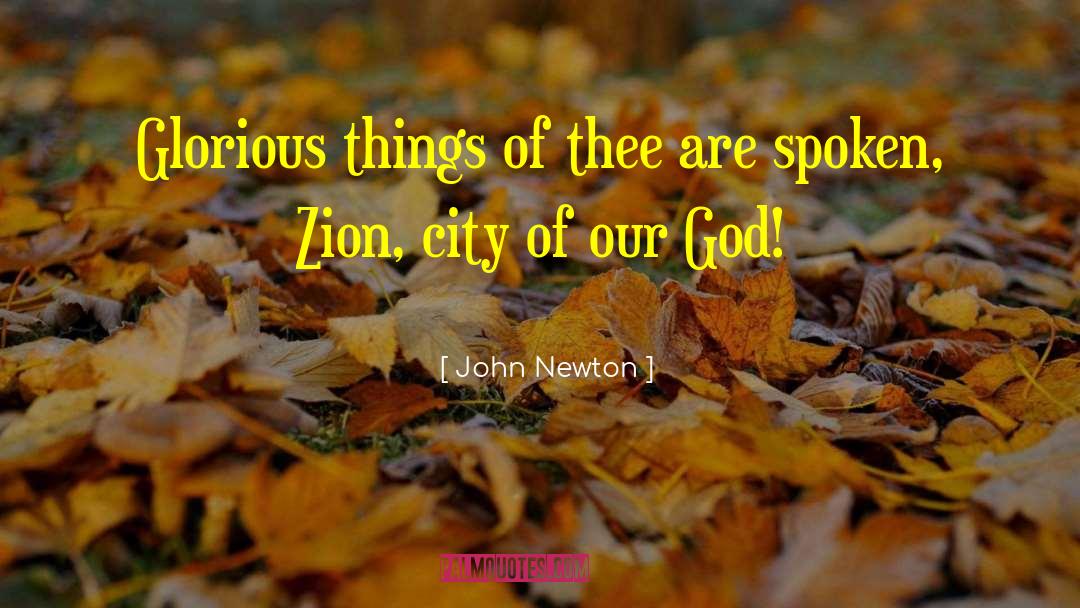 John Newton Quotes: Glorious things of thee are