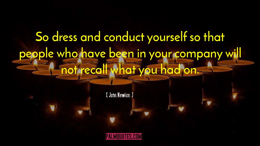 John Newton Quotes: So dress and conduct yourself