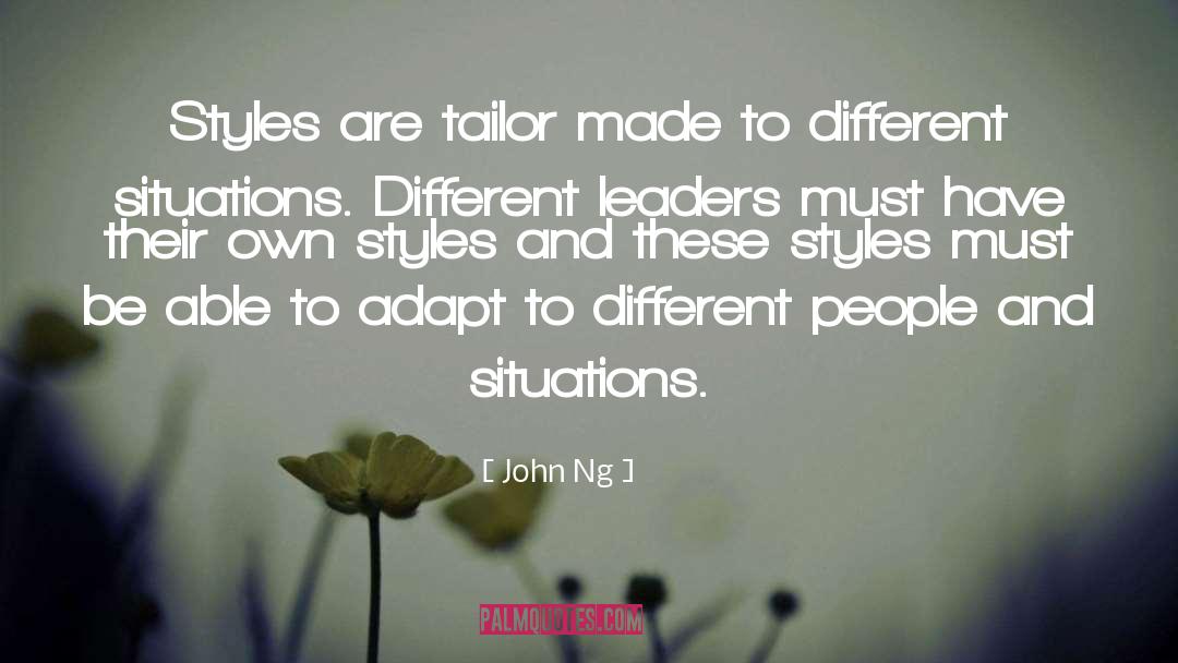 John Ng Quotes: Styles are tailor made to