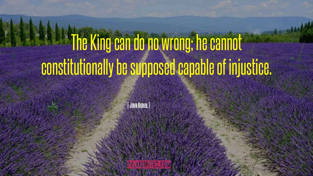 John Nichol Quotes: The King can do no