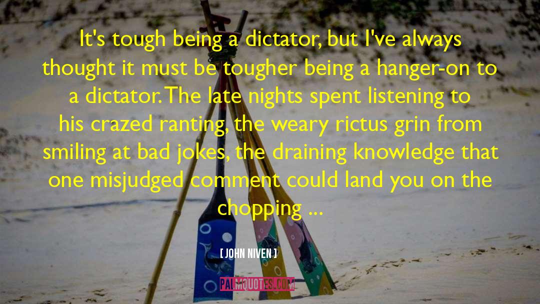 John Niven Quotes: It's tough being a dictator,