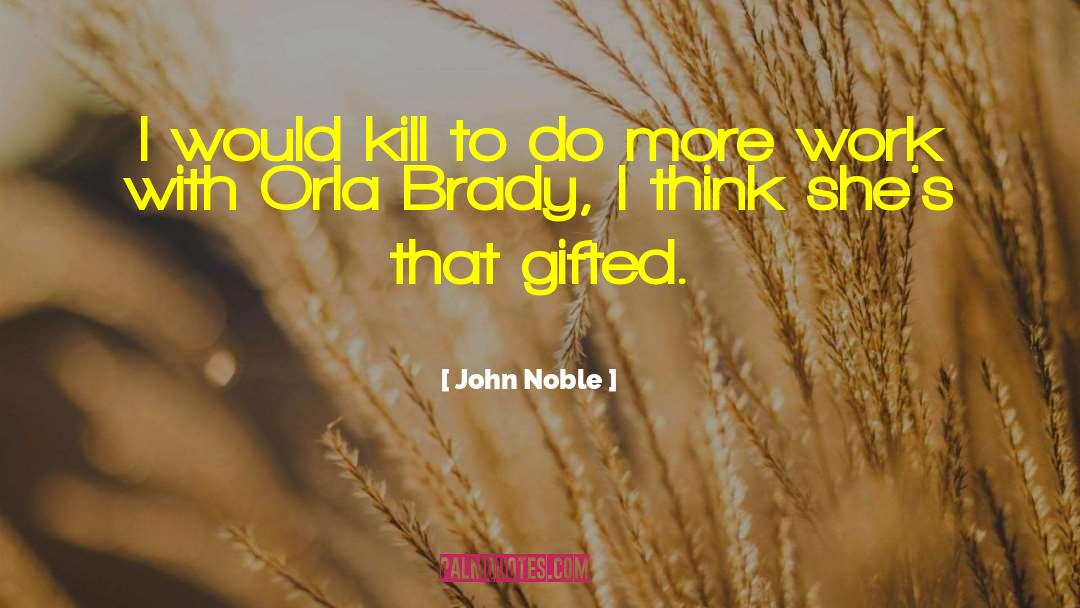 John Noble Quotes: I would kill to do