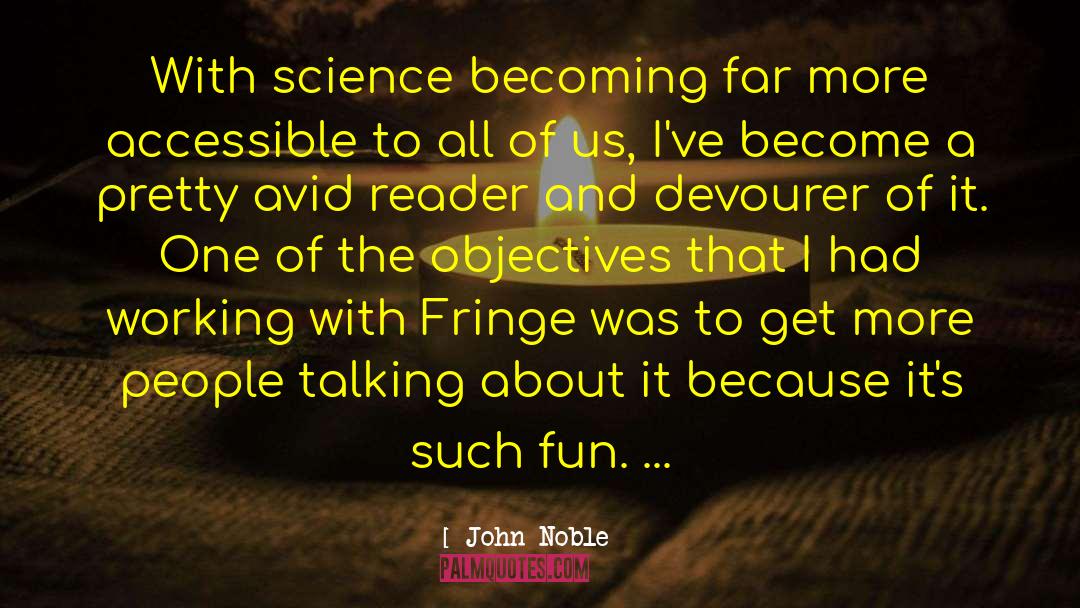 John Noble Quotes: With science becoming far more