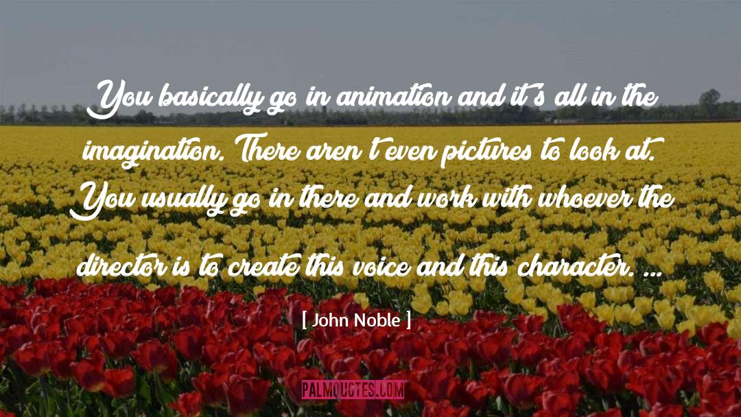 John Noble Quotes: You basically go in animation