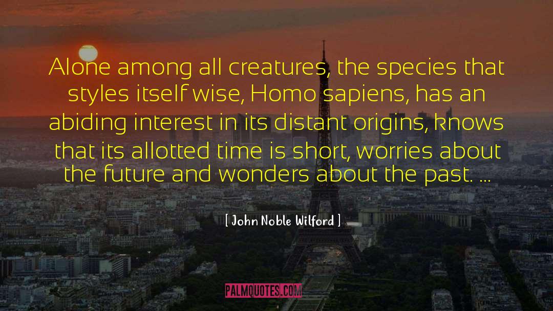 John Noble Wilford Quotes: Alone among all creatures, the