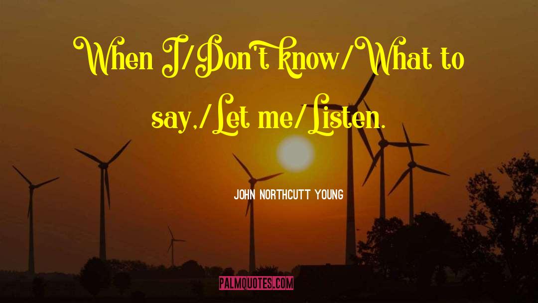 John Northcutt Young Quotes: When I/Don't know/What to say,/Let