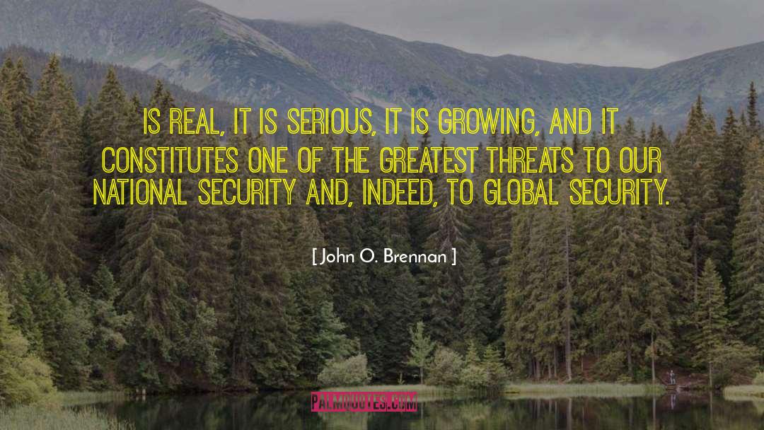 John O. Brennan Quotes: Is real, it is serious,