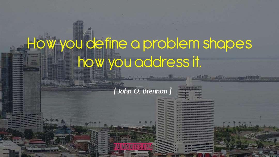 John O. Brennan Quotes: How you define a problem