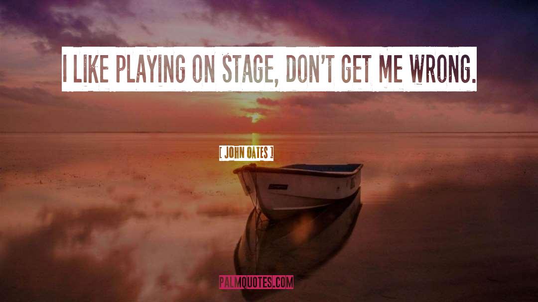 John Oates Quotes: I like playing on stage,