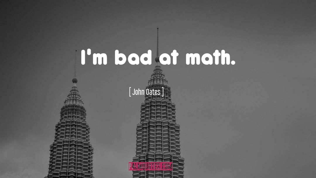 John Oates Quotes: I'm bad at math.