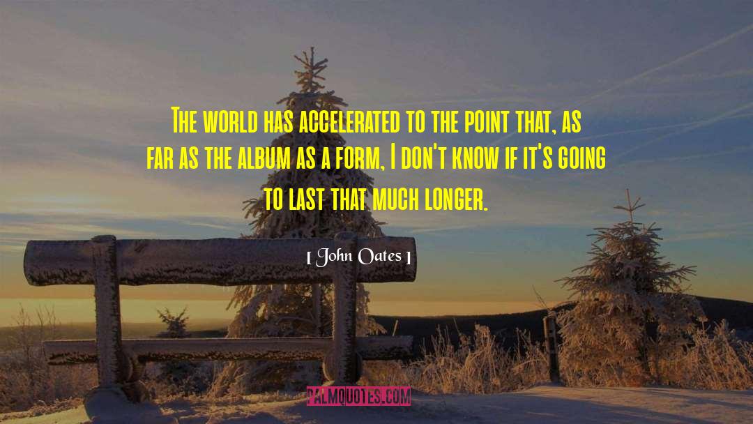 John Oates Quotes: The world has accelerated to