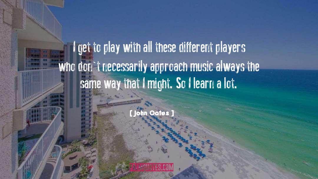 John Oates Quotes: I get to play with
