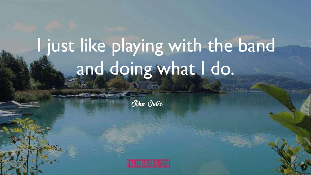 John Oates Quotes: I just like playing with