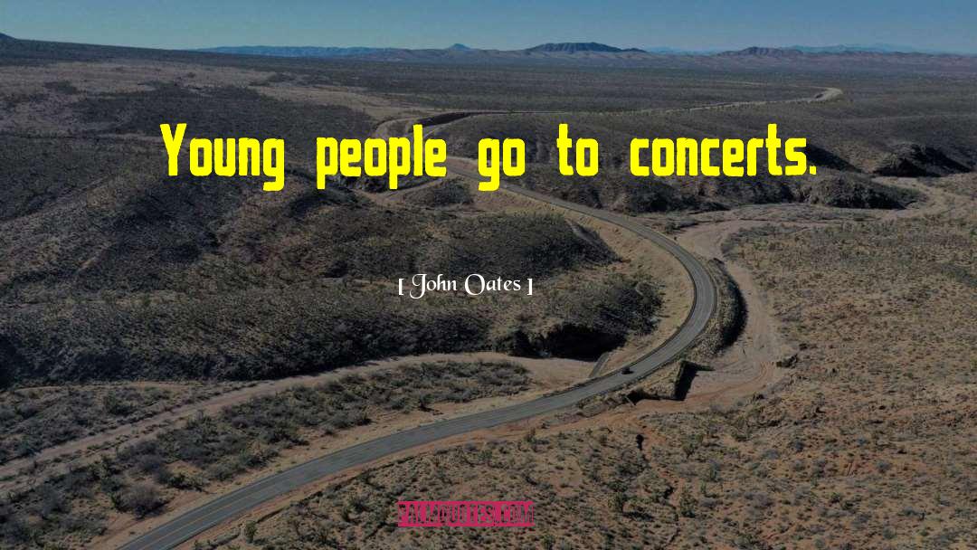 John Oates Quotes: Young people go to concerts.