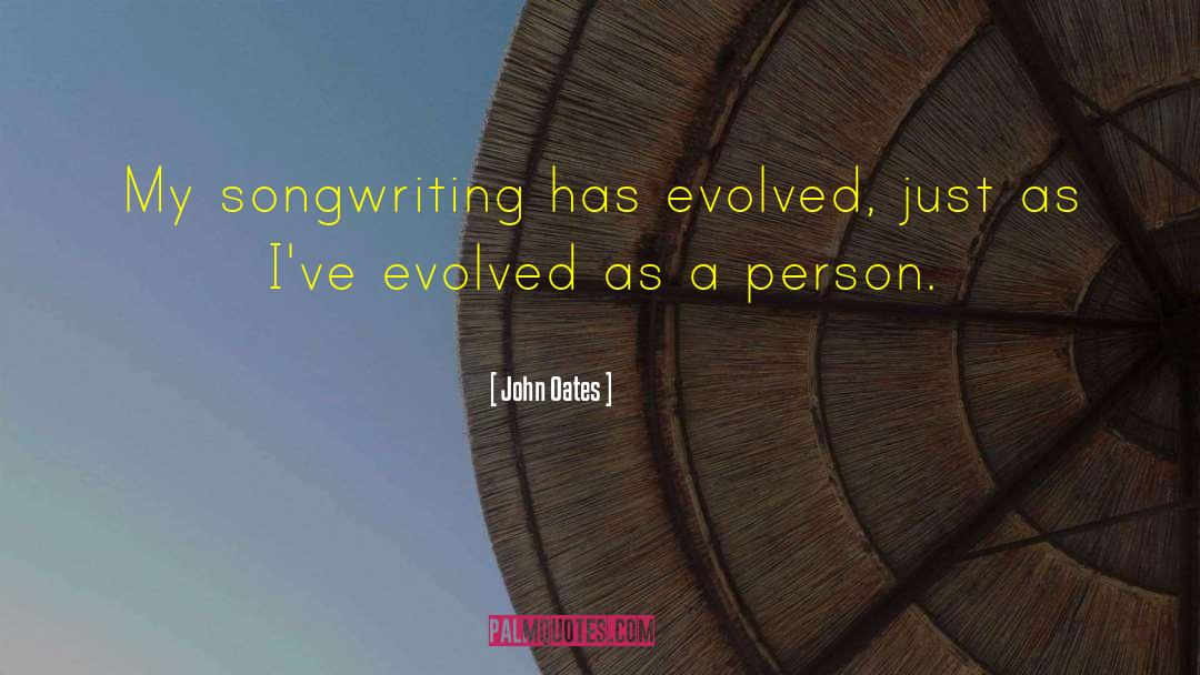 John Oates Quotes: My songwriting has evolved, just