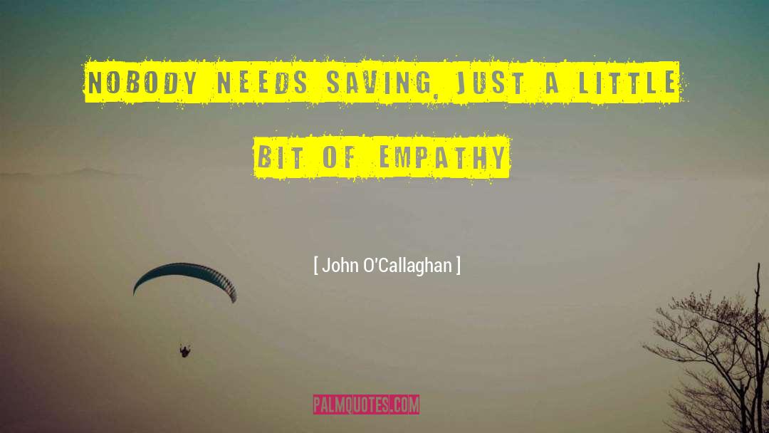 John O'Callaghan Quotes: Nobody needs saving, just a