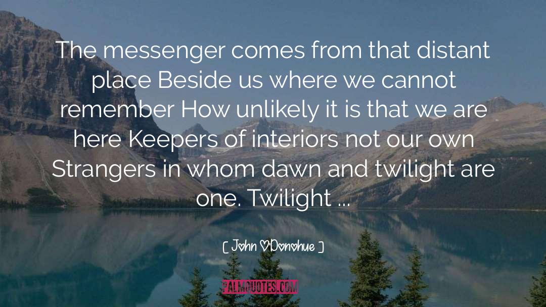 John O’Donohue Quotes: The messenger comes from that