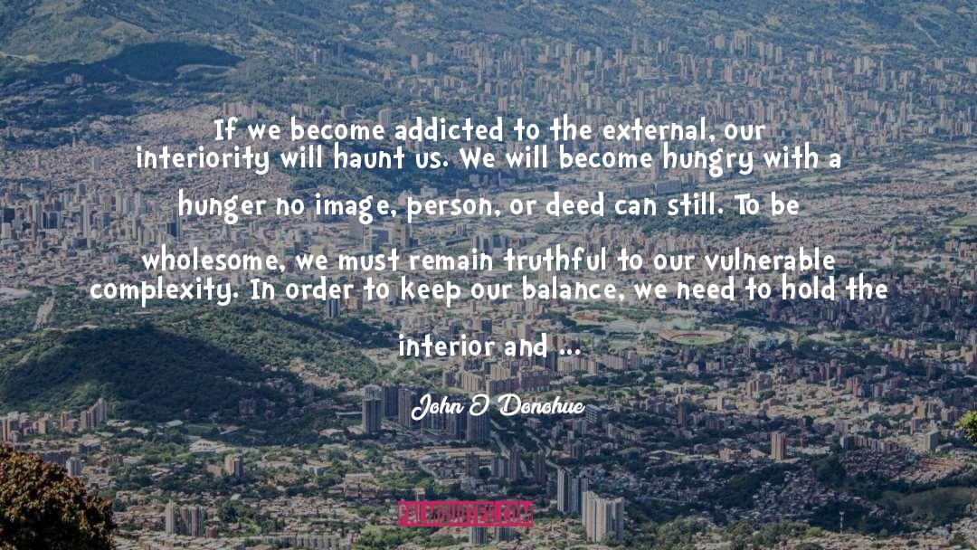 John O’Donohue Quotes: If we become addicted to