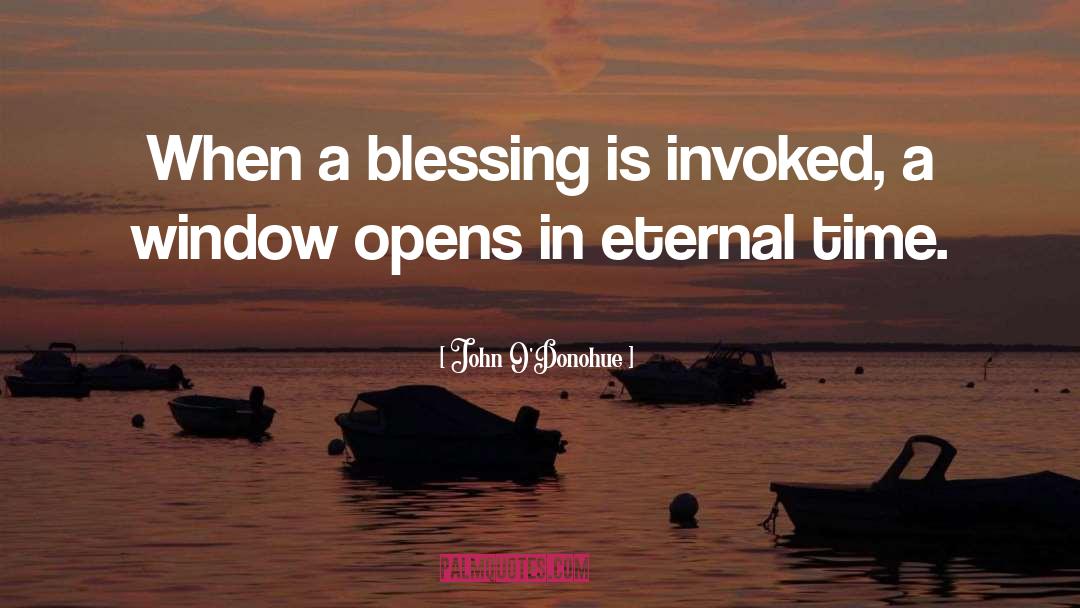 John O’Donohue Quotes: When a blessing is invoked,