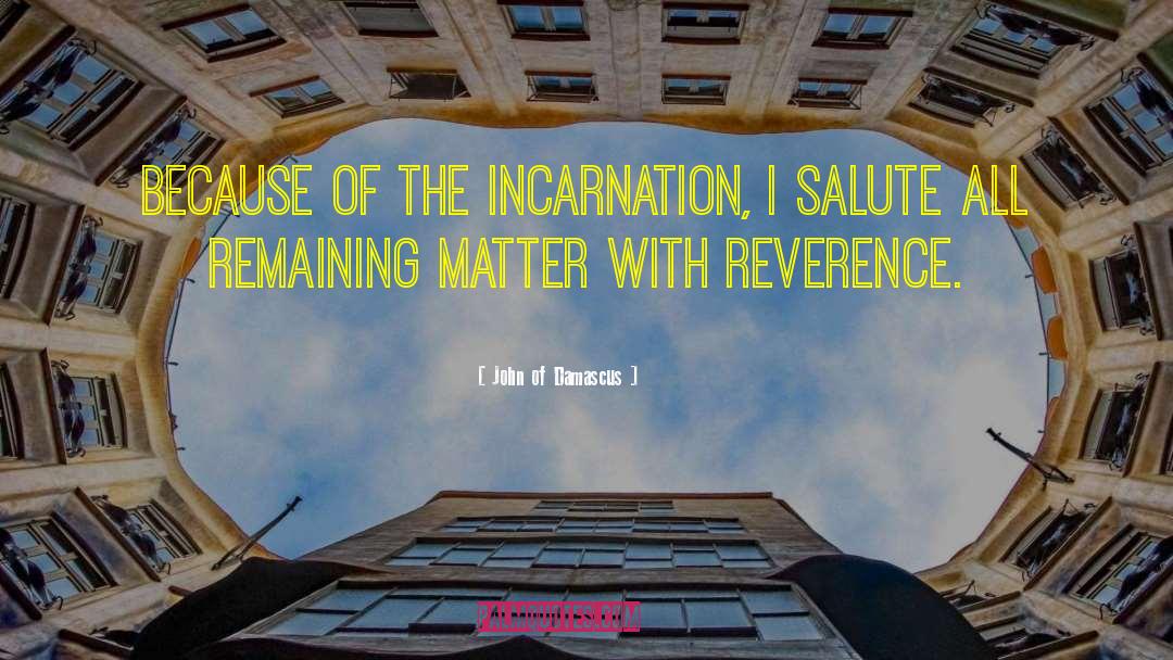 John Of Damascus Quotes: Because of the Incarnation, I