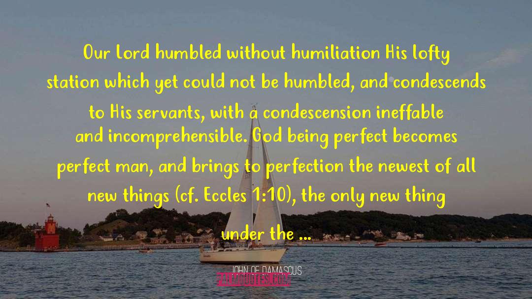 John Of Damascus Quotes: Our Lord humbled without humiliation