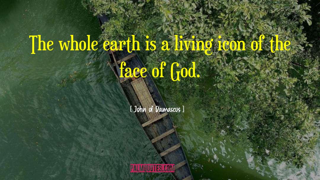John Of Damascus Quotes: The whole earth is a