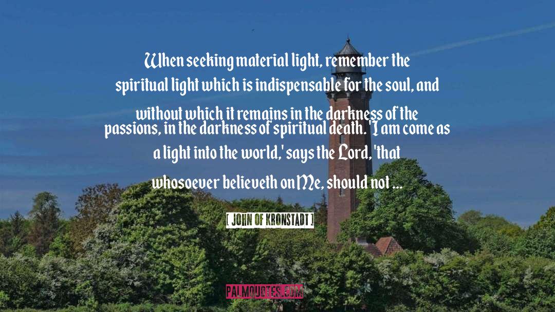 John Of Kronstadt Quotes: When seeking material light, remember