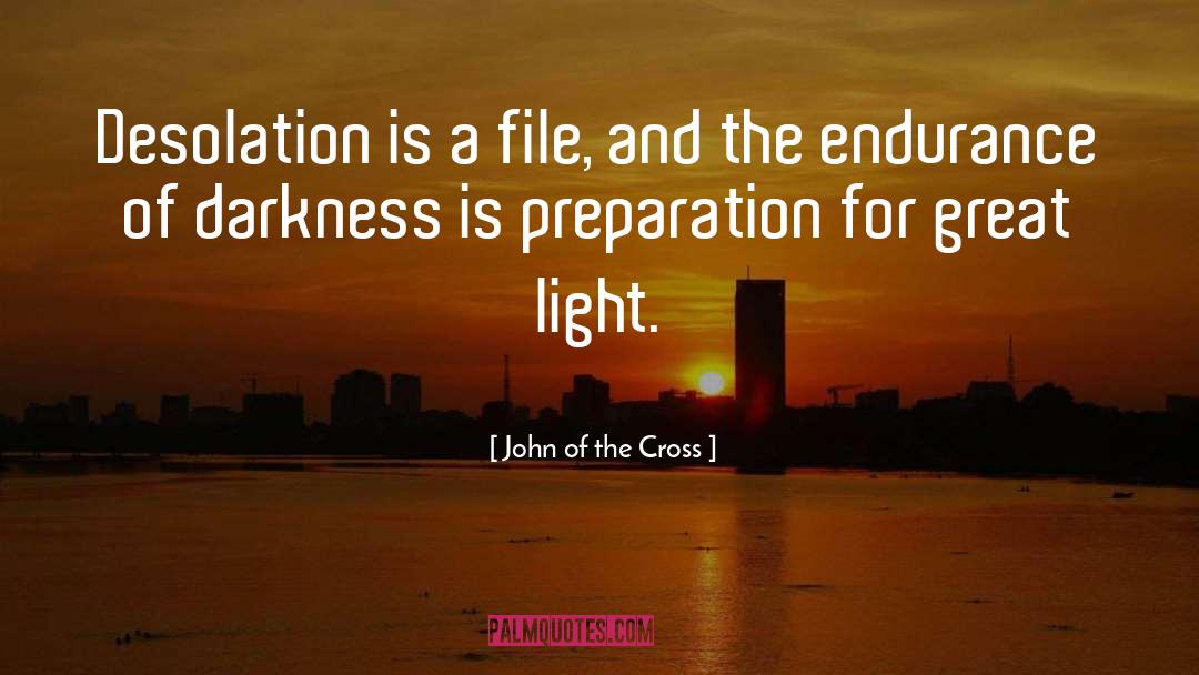 John Of The Cross Quotes: Desolation is a file, and