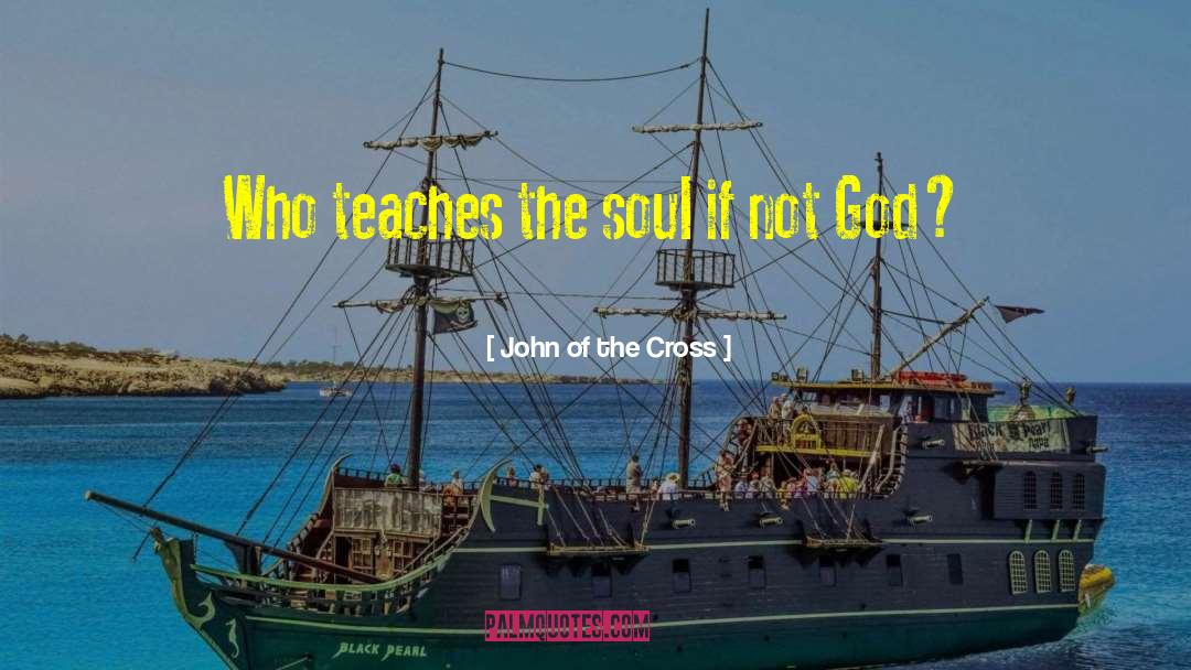John Of The Cross Quotes: Who teaches the soul if
