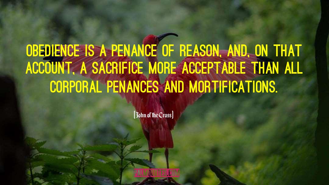 John Of The Cross Quotes: Obedience is a penance of